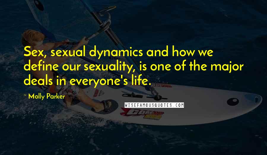 Molly Parker Quotes: Sex, sexual dynamics and how we define our sexuality, is one of the major deals in everyone's life.