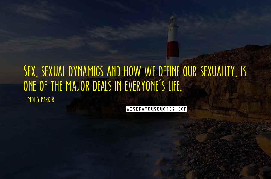 Molly Parker Quotes: Sex, sexual dynamics and how we define our sexuality, is one of the major deals in everyone's life.