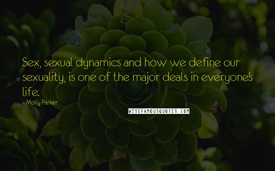 Molly Parker Quotes: Sex, sexual dynamics and how we define our sexuality, is one of the major deals in everyone's life.