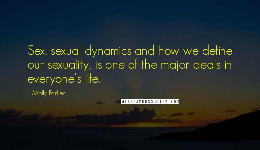 Molly Parker Quotes: Sex, sexual dynamics and how we define our sexuality, is one of the major deals in everyone's life.