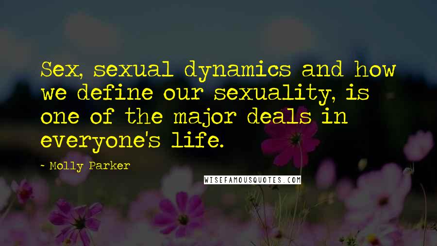 Molly Parker Quotes: Sex, sexual dynamics and how we define our sexuality, is one of the major deals in everyone's life.