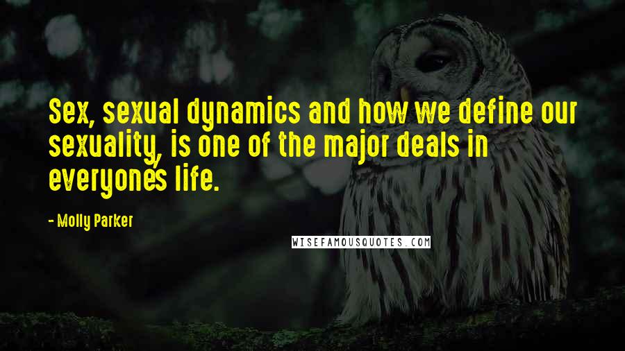 Molly Parker Quotes: Sex, sexual dynamics and how we define our sexuality, is one of the major deals in everyone's life.