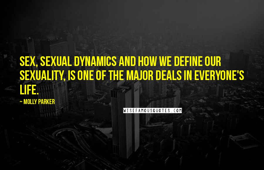 Molly Parker Quotes: Sex, sexual dynamics and how we define our sexuality, is one of the major deals in everyone's life.