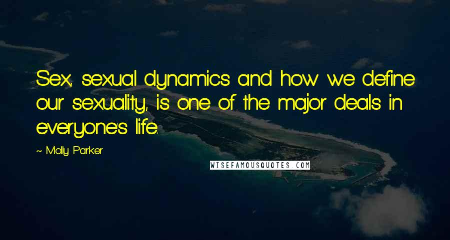 Molly Parker Quotes: Sex, sexual dynamics and how we define our sexuality, is one of the major deals in everyone's life.