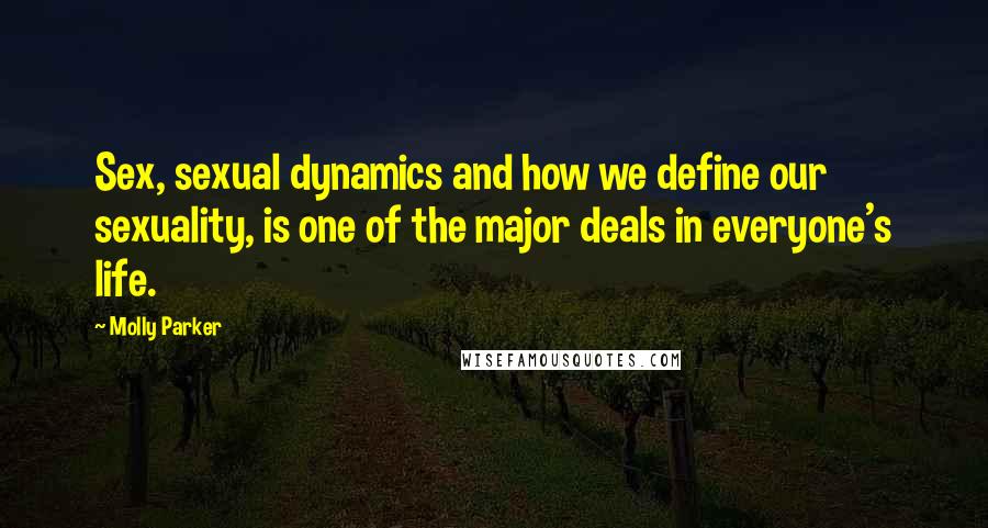 Molly Parker Quotes: Sex, sexual dynamics and how we define our sexuality, is one of the major deals in everyone's life.