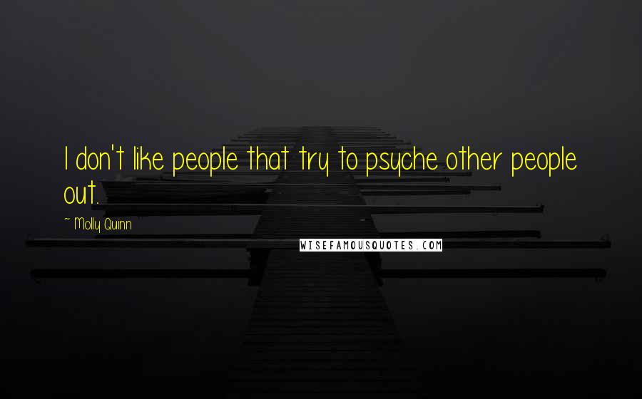 Molly Quinn Quotes: I don't like people that try to psyche other people out.