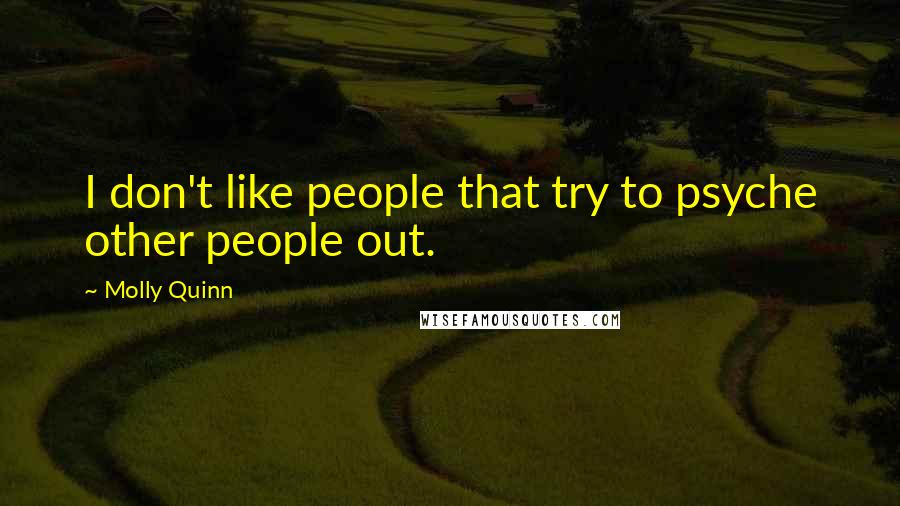 Molly Quinn Quotes: I don't like people that try to psyche other people out.