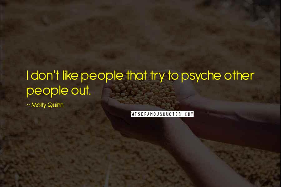 Molly Quinn Quotes: I don't like people that try to psyche other people out.