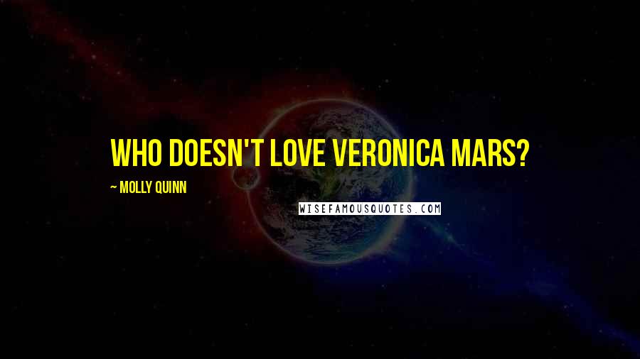 Molly Quinn Quotes: Who doesn't love Veronica Mars?