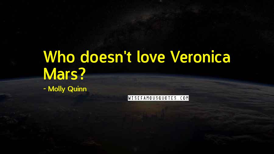 Molly Quinn Quotes: Who doesn't love Veronica Mars?