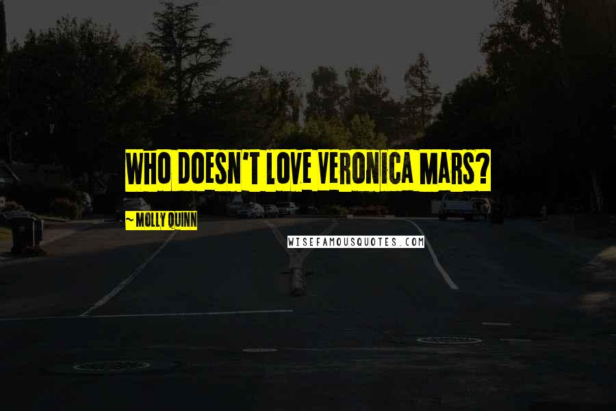 Molly Quinn Quotes: Who doesn't love Veronica Mars?