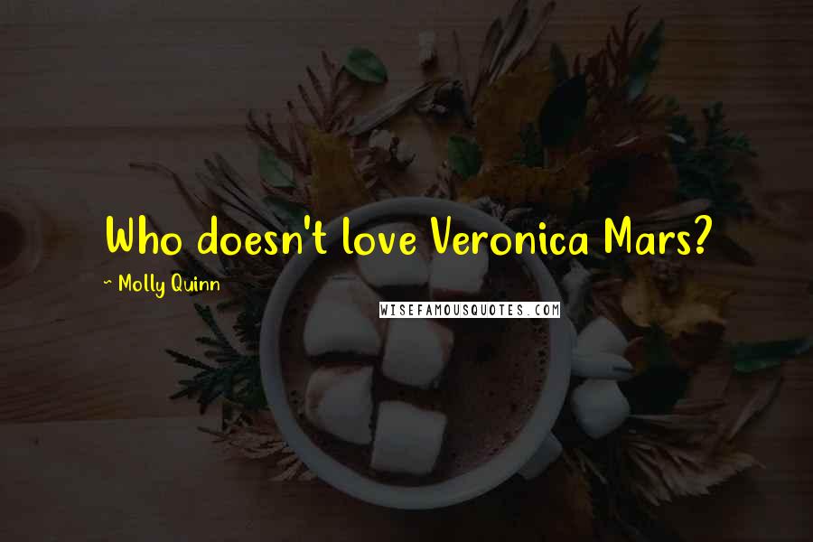 Molly Quinn Quotes: Who doesn't love Veronica Mars?