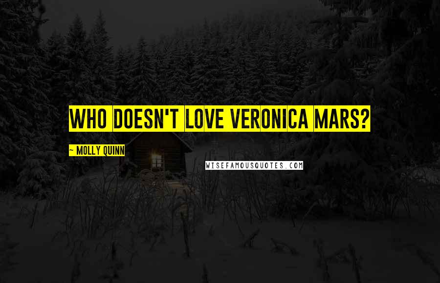 Molly Quinn Quotes: Who doesn't love Veronica Mars?