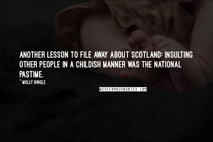 Molly Ringle Quotes: Another lesson to file away about Scotland: insulting other people in a childish manner was the national pastime.