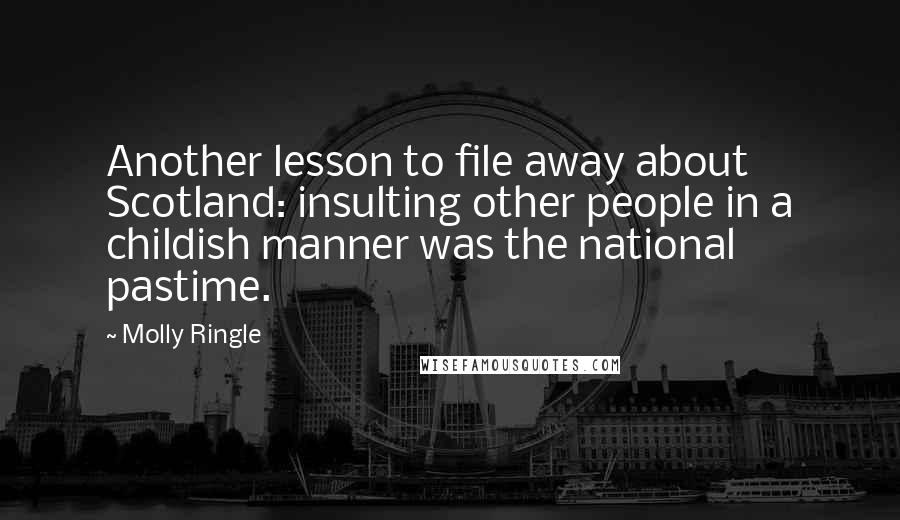 Molly Ringle Quotes: Another lesson to file away about Scotland: insulting other people in a childish manner was the national pastime.