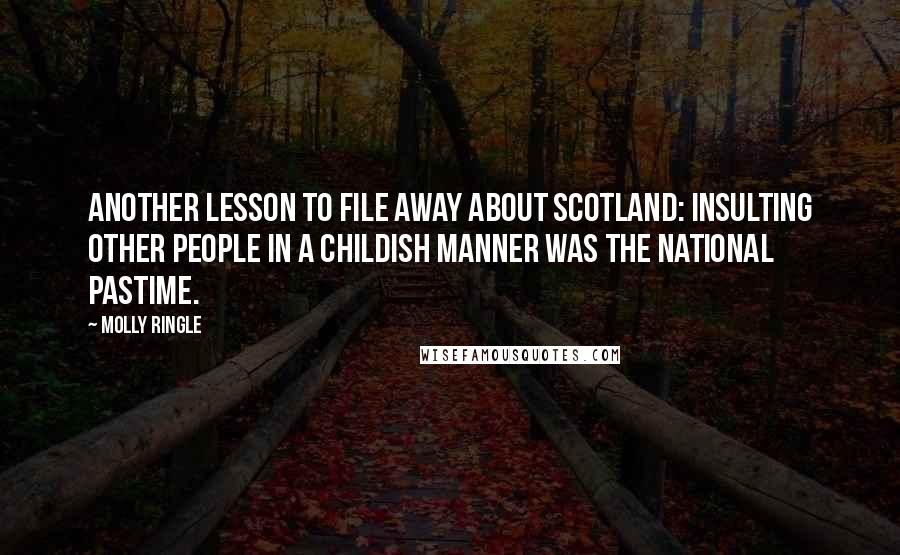 Molly Ringle Quotes: Another lesson to file away about Scotland: insulting other people in a childish manner was the national pastime.