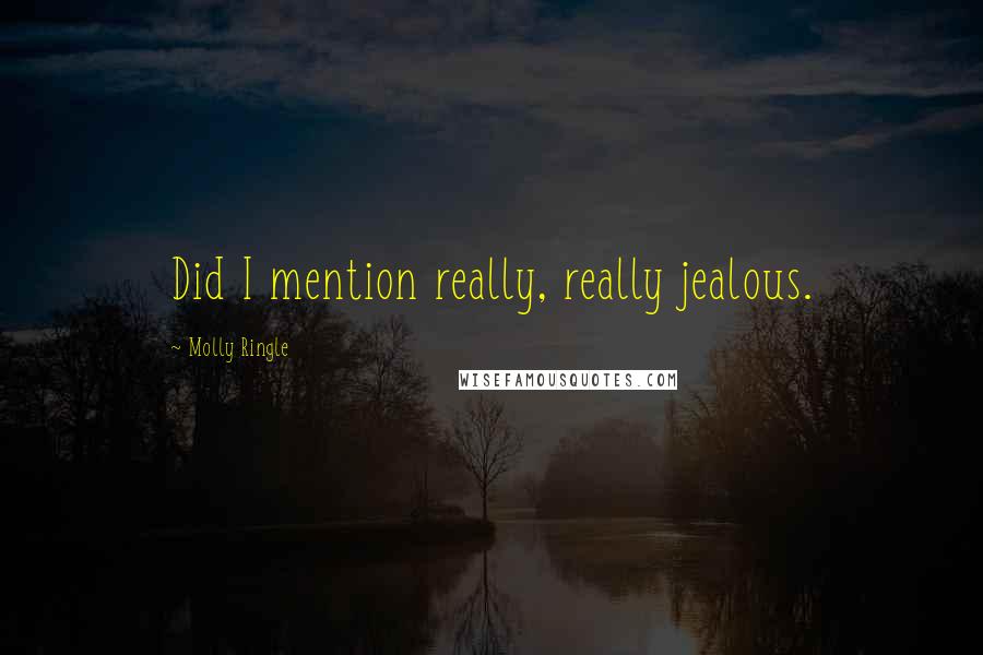 Molly Ringle Quotes: Did I mention really, really jealous.