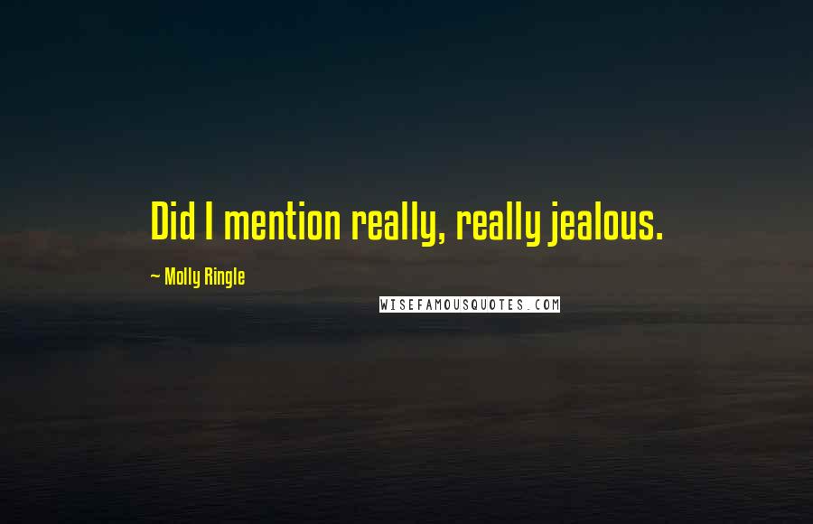 Molly Ringle Quotes: Did I mention really, really jealous.