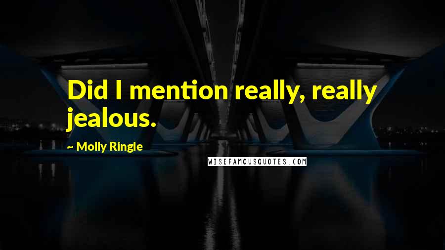 Molly Ringle Quotes: Did I mention really, really jealous.