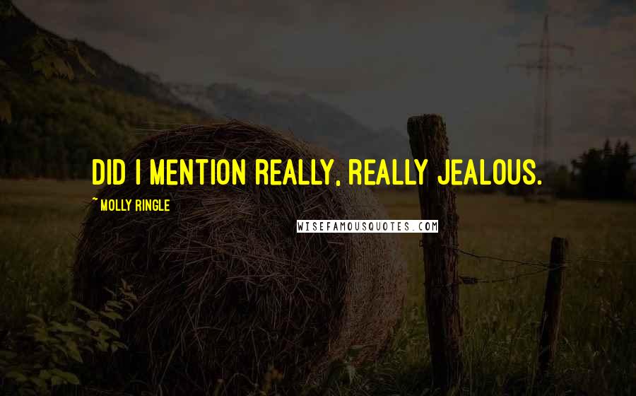 Molly Ringle Quotes: Did I mention really, really jealous.