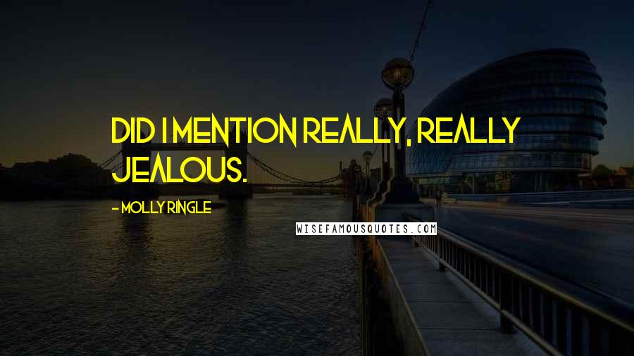 Molly Ringle Quotes: Did I mention really, really jealous.