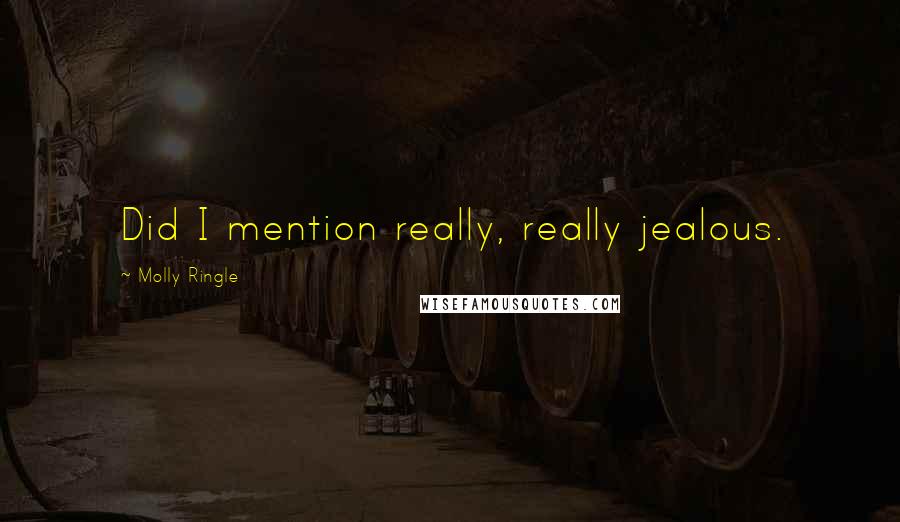 Molly Ringle Quotes: Did I mention really, really jealous.