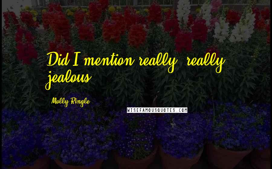 Molly Ringle Quotes: Did I mention really, really jealous.