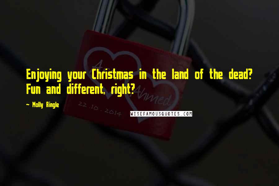 Molly Ringle Quotes: Enjoying your Christmas in the land of the dead? Fun and different, right?