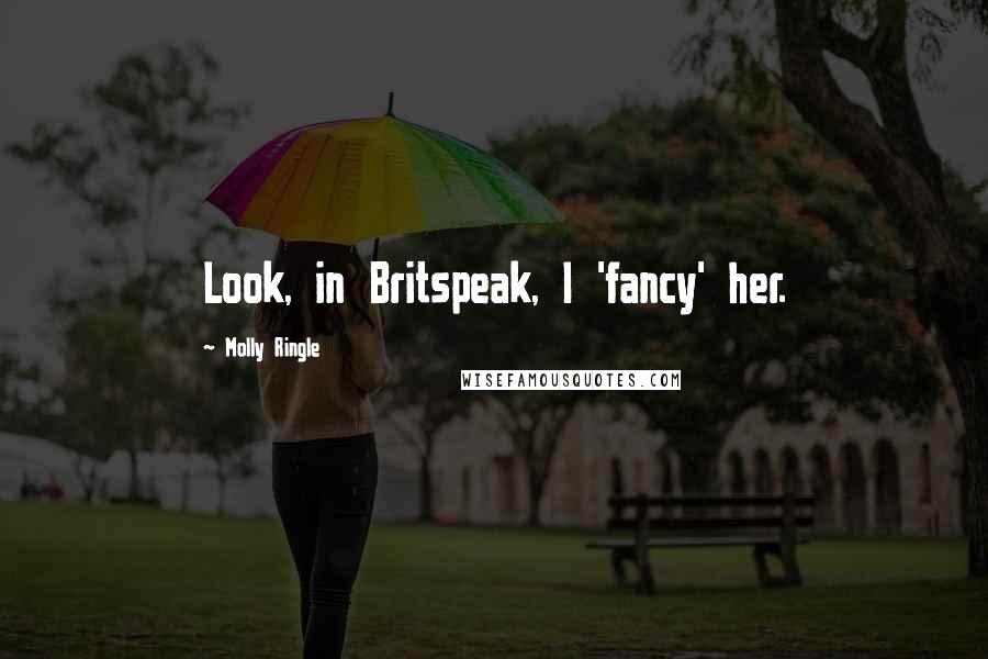Molly Ringle Quotes: Look, in Britspeak, I 'fancy' her.