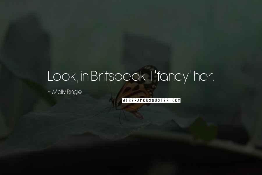 Molly Ringle Quotes: Look, in Britspeak, I 'fancy' her.