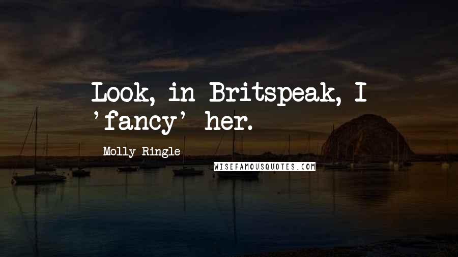 Molly Ringle Quotes: Look, in Britspeak, I 'fancy' her.