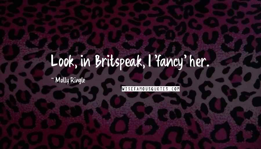 Molly Ringle Quotes: Look, in Britspeak, I 'fancy' her.