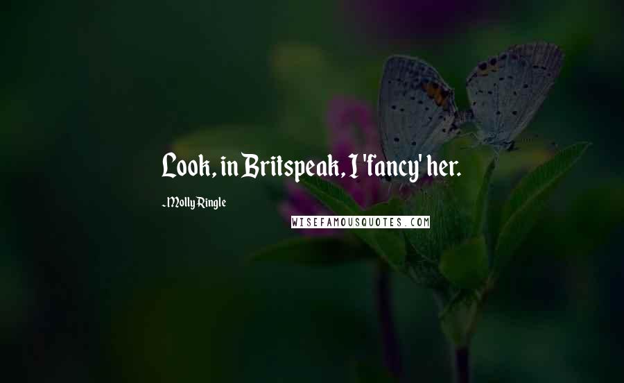 Molly Ringle Quotes: Look, in Britspeak, I 'fancy' her.