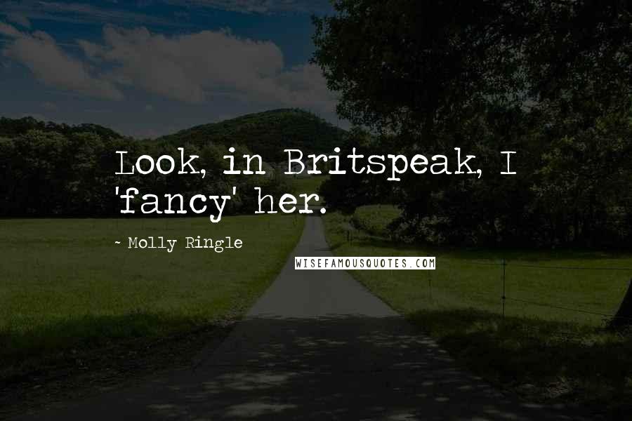 Molly Ringle Quotes: Look, in Britspeak, I 'fancy' her.