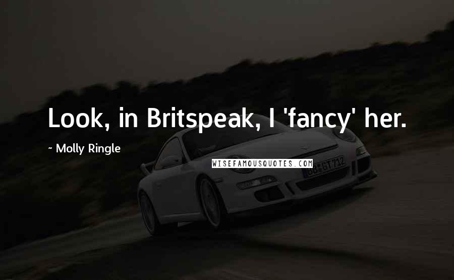 Molly Ringle Quotes: Look, in Britspeak, I 'fancy' her.
