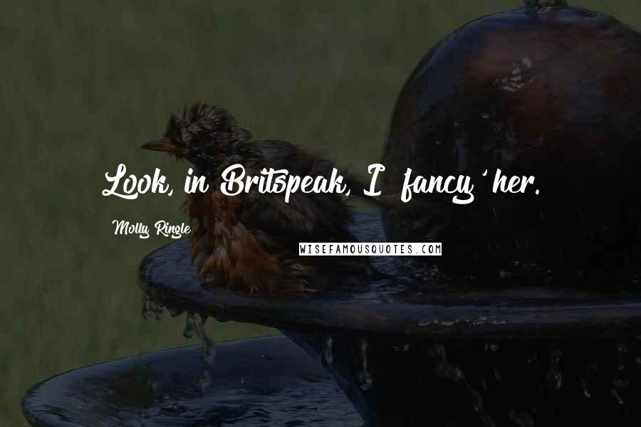 Molly Ringle Quotes: Look, in Britspeak, I 'fancy' her.
