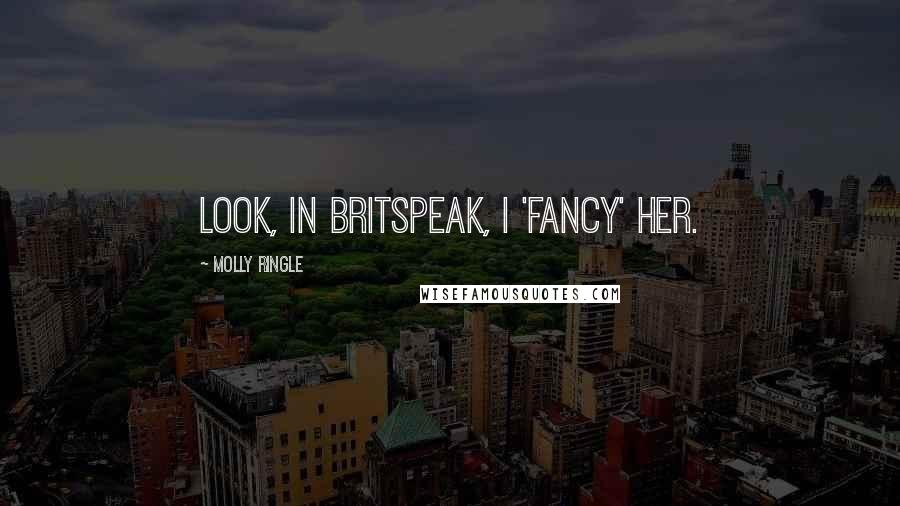 Molly Ringle Quotes: Look, in Britspeak, I 'fancy' her.