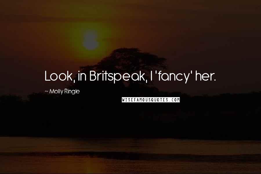 Molly Ringle Quotes: Look, in Britspeak, I 'fancy' her.