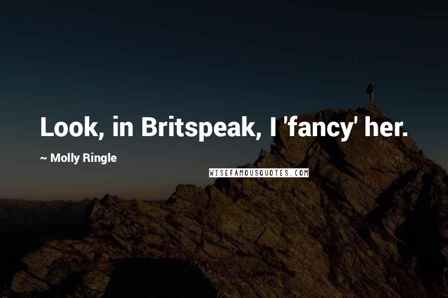 Molly Ringle Quotes: Look, in Britspeak, I 'fancy' her.