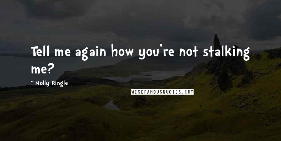 Molly Ringle Quotes: Tell me again how you're not stalking me?
