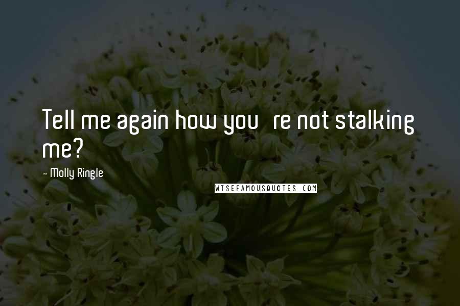 Molly Ringle Quotes: Tell me again how you're not stalking me?