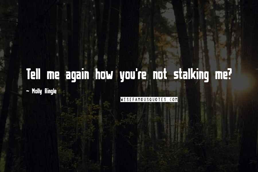 Molly Ringle Quotes: Tell me again how you're not stalking me?