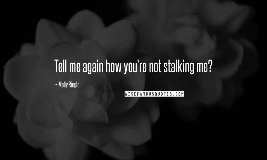 Molly Ringle Quotes: Tell me again how you're not stalking me?