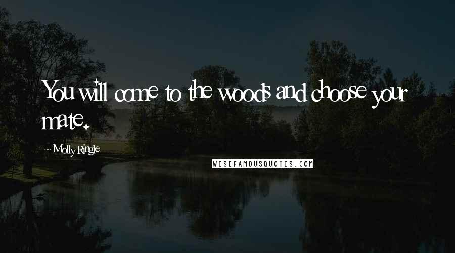 Molly Ringle Quotes: You will come to the woods and choose your mate.