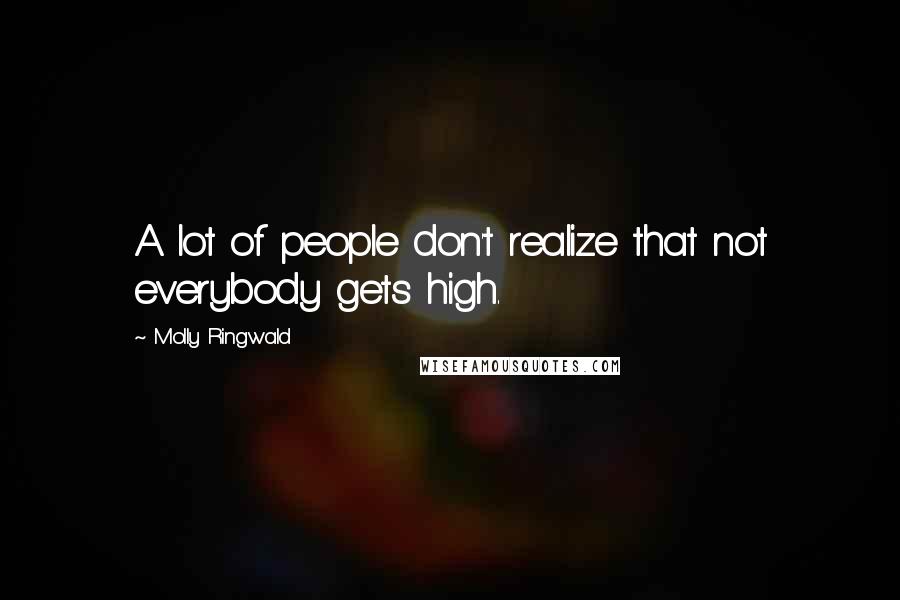 Molly Ringwald Quotes: A lot of people don't realize that not everybody gets high.