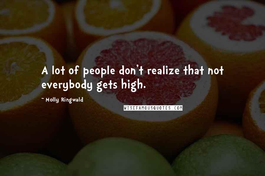 Molly Ringwald Quotes: A lot of people don't realize that not everybody gets high.