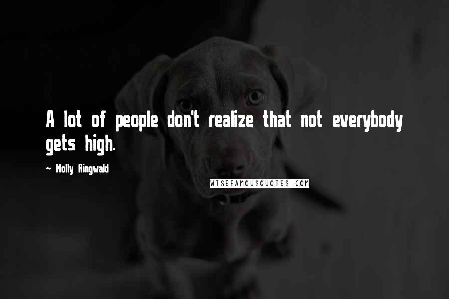 Molly Ringwald Quotes: A lot of people don't realize that not everybody gets high.