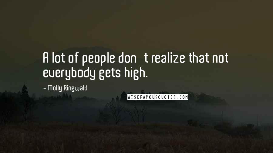Molly Ringwald Quotes: A lot of people don't realize that not everybody gets high.