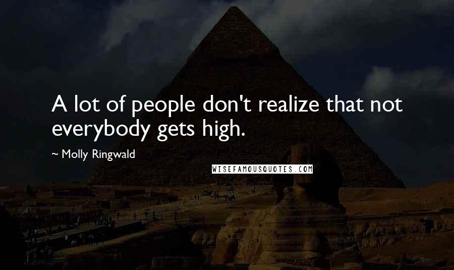 Molly Ringwald Quotes: A lot of people don't realize that not everybody gets high.