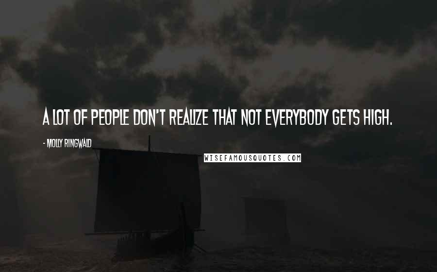 Molly Ringwald Quotes: A lot of people don't realize that not everybody gets high.